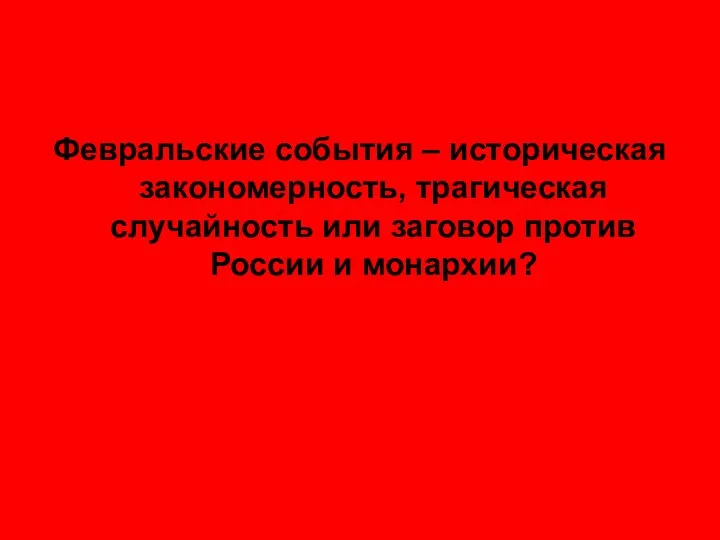 Февральские события – историческая закономерность, трагическая случайность или заговор против России и монархии?