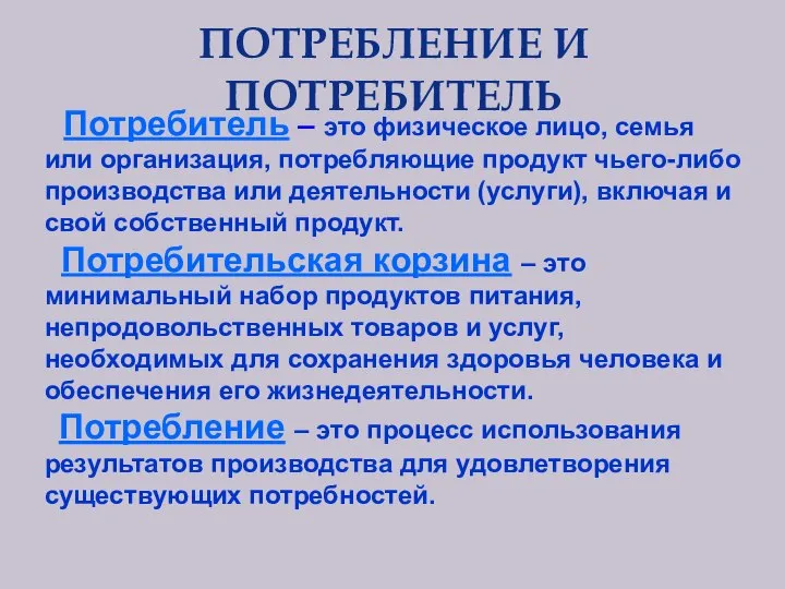 ПОТРЕБЛЕНИЕ И ПОТРЕБИТЕЛЬ Потребитель – это физическое лицо, семья или организация,