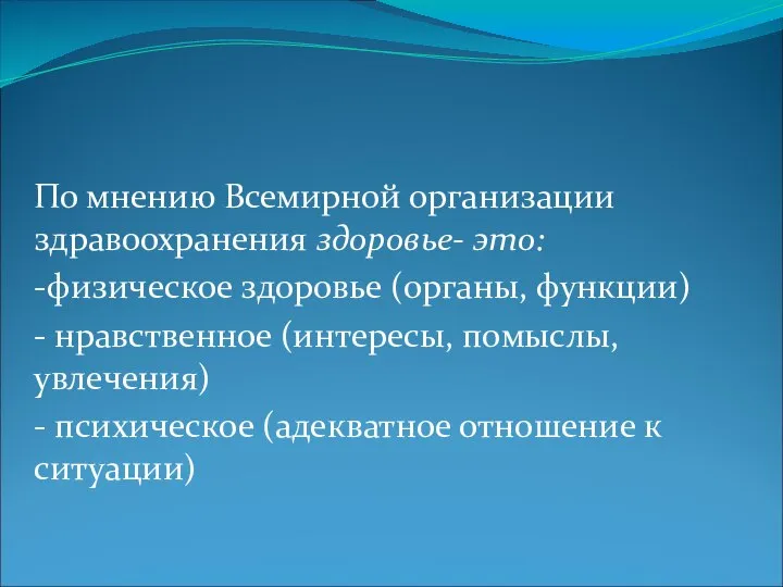 По мнению Всемирной организации здравоохранения здоровье- это: -физическое здоровье (органы, функции)