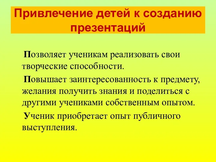 Привлечение детей к созданию презентаций Позволяет ученикам реализовать свои творческие способности.