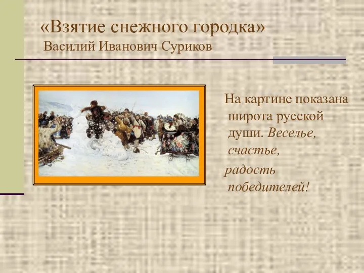 «Взятие снежного городка» Василий Иванович Суриков На картине показана широта русской души. Веселье, счастье, радость победителей!