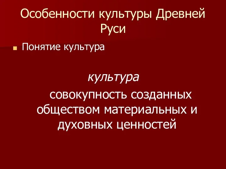 Особенности культуры Древней Руси Понятие культура культура совокупность созданных обществом материальных и духовных ценностей