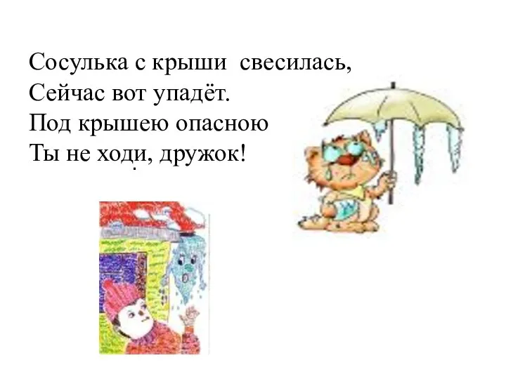 . Сосулька с крыши свесилась, Сейчас вот упадёт. Под крышею опасною Ты не ходи, дружок!