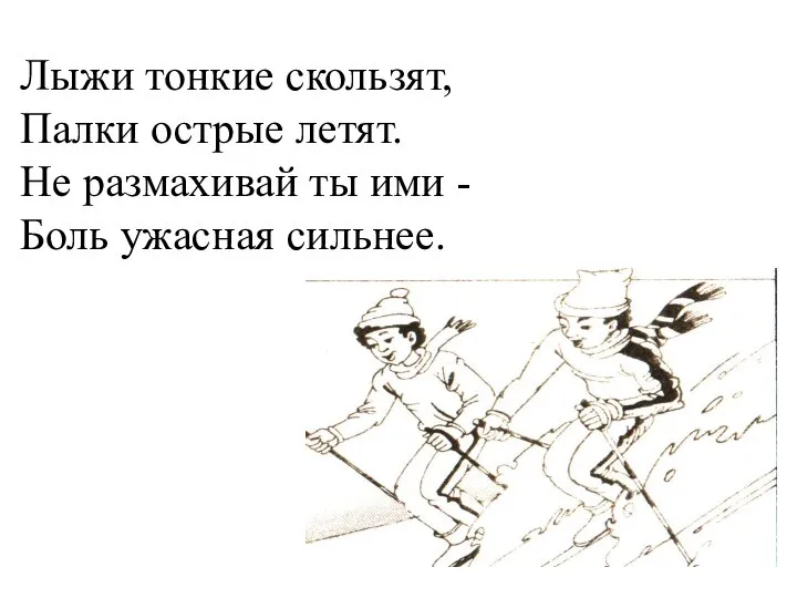 Лыжи тонкие скользят, Палки острые летят. Не размахивай ты ими - Боль ужасная сильнее.