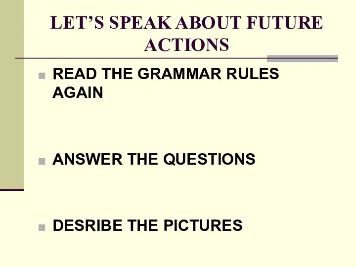 LET’S SPEAK ABOUT FUTURE ACTIONS READ THE GRAMMAR RULES AGAIN ANSWER THE QUESTIONS DESRIBE THE PICTURES