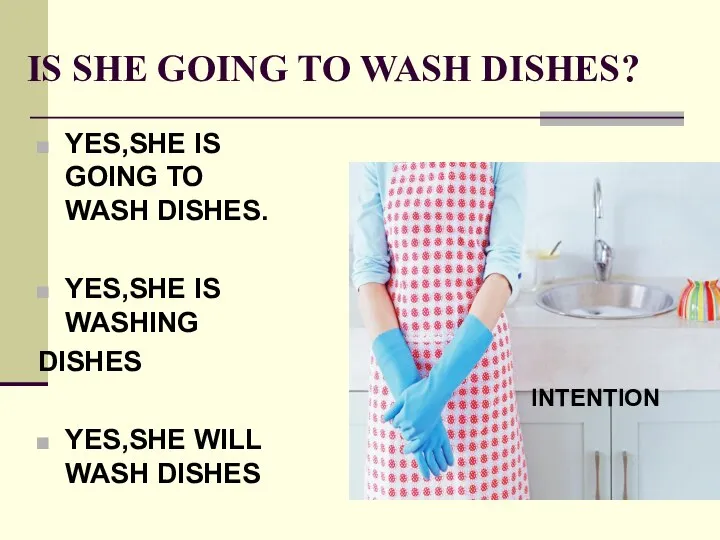 IS SHE GOING TO WASH DISHES? YES,SHE IS GOING TO WASH