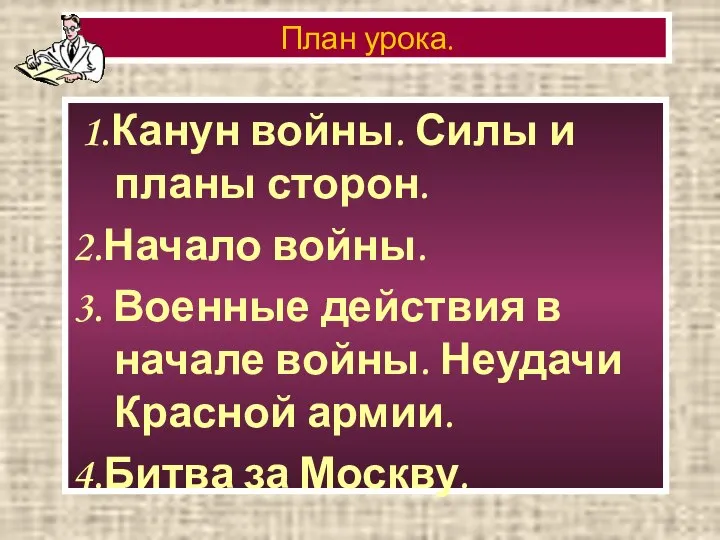 План урока. 1.Канун войны. Силы и планы сторон. 2.Начало войны. 3.