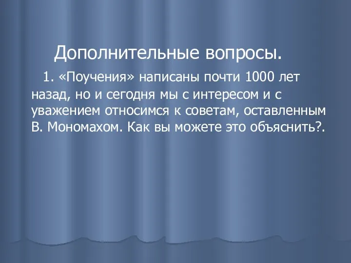 Дополнительные вопросы. 1. «Поучения» написаны почти 1000 лет назад, но и