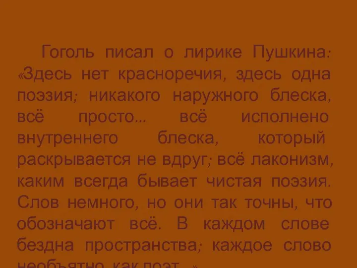 Гоголь писал о лирике Пушкина: «Здесь нет красноречия, здесь одна поэзия;