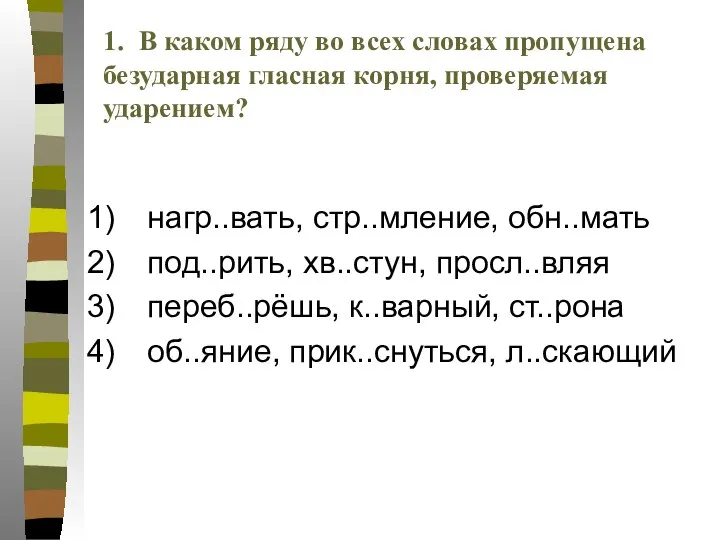 1. В каком ряду во всех словах пропущена безударная гласная корня,