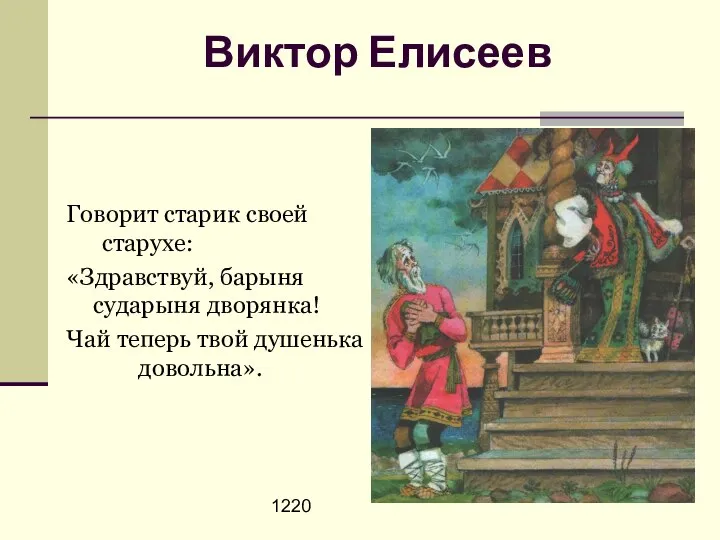 1220 Виктор Елисеев Говорит старик своей старухе: «Здравствуй, барыня сударыня дворянка! Чай теперь твой душенька довольна».