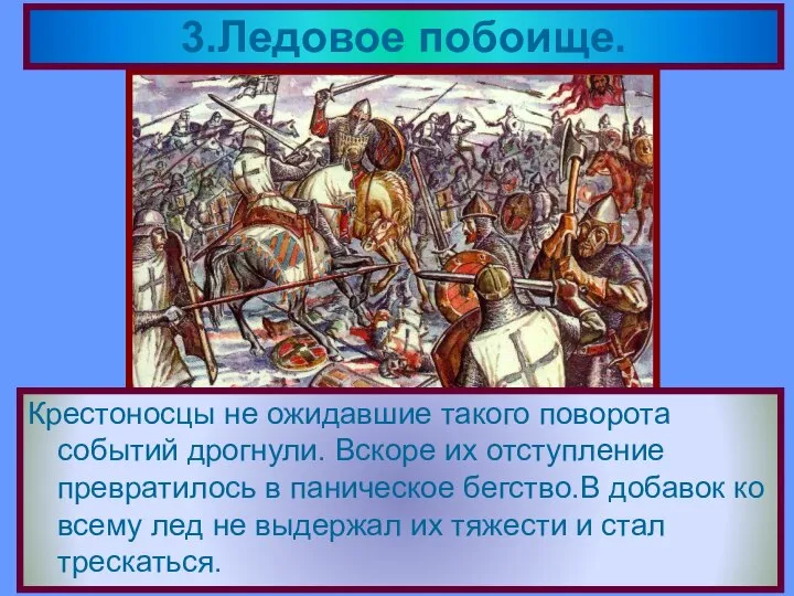 3.Ледовое побоище. Крестоносцы не ожидавшие такого поворота событий дрогнули. Вскоре их