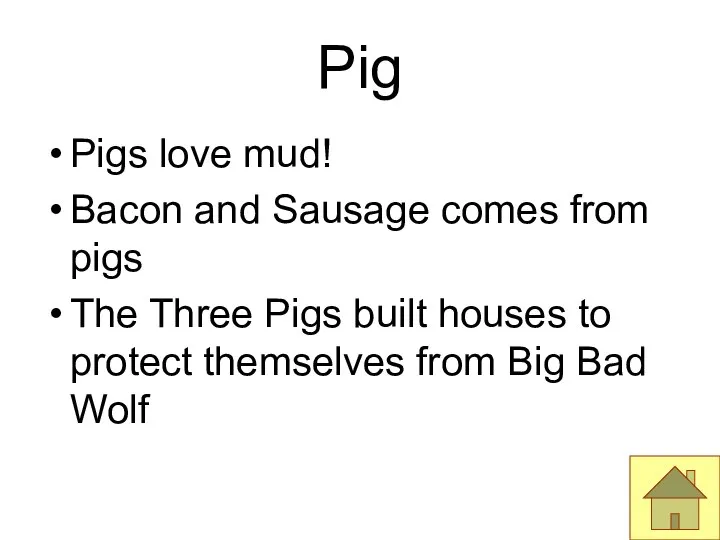 Pig Pigs love mud! Bacon and Sausage comes from pigs The