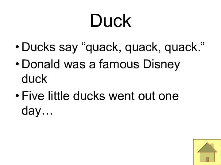 Duck Ducks say “quack, quack, quack.” Donald was a famous Disney