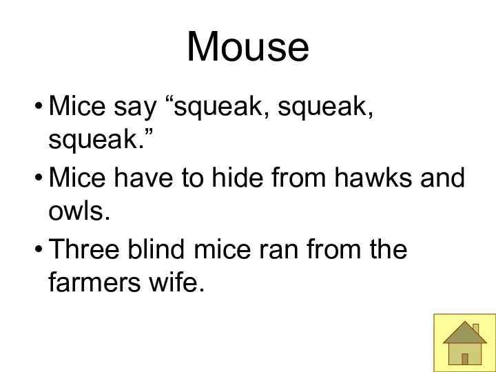 Mouse Mice say “squeak, squeak, squeak.” Mice have to hide from