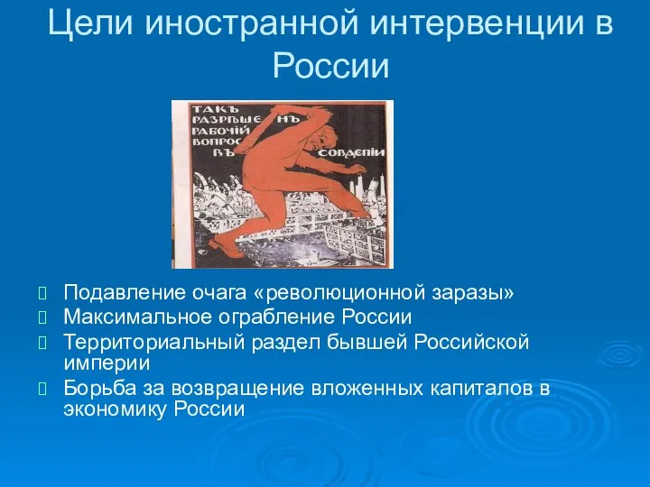 Цели иностранной интервенции в России Подавление очага «революционной заразы» Максимальное ограбление