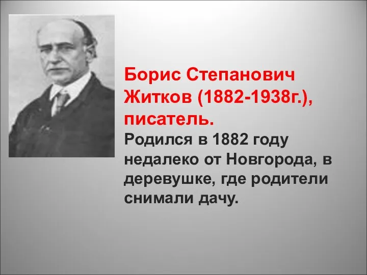 Борис Степанович Житков (1882-1938г.), писатель. Родился в 1882 году недалеко от