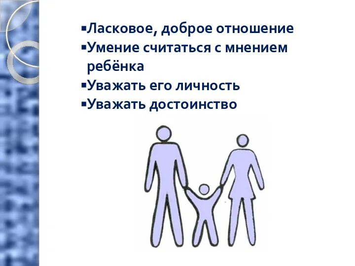 Ласковое, доброе отношение Умение считаться с мнением ребёнка Уважать его личность Уважать достоинство