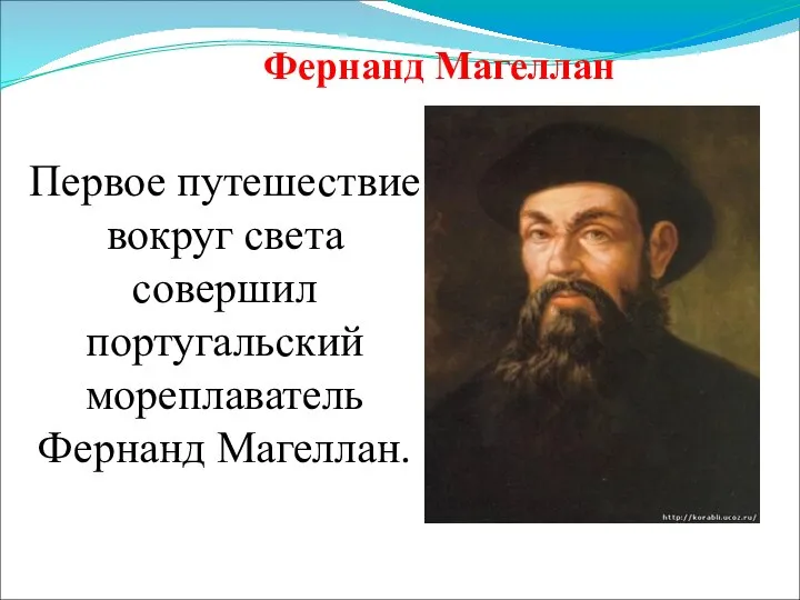 Первое путешествие вокруг света совершил португальский мореплаватель Фернанд Магеллан. Фернанд Магеллан