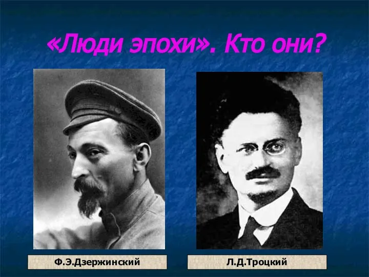 «Люди эпохи». Кто они? Ф.Э.Дзержинский Л.Д.Троцкий