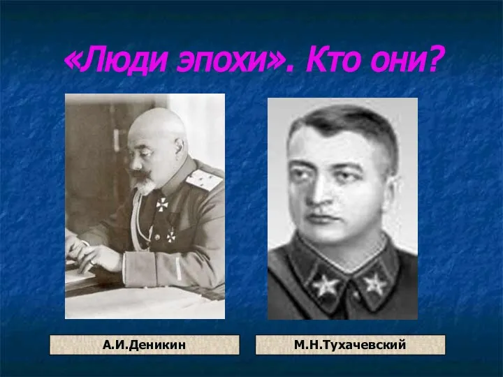 «Люди эпохи». Кто они? А.И.Деникин М.Н.Тухачевский