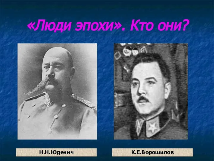 «Люди эпохи». Кто они? Н.Н.Юденич К.Е.Ворошилов