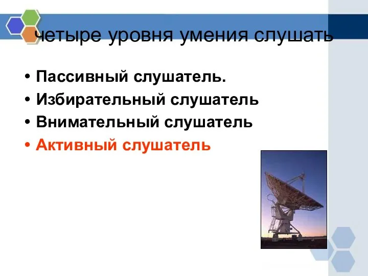 четыре уровня умения слушать Пассивный слушатель. Избирательный слушатель Внимательный слушатель Активный слушатель