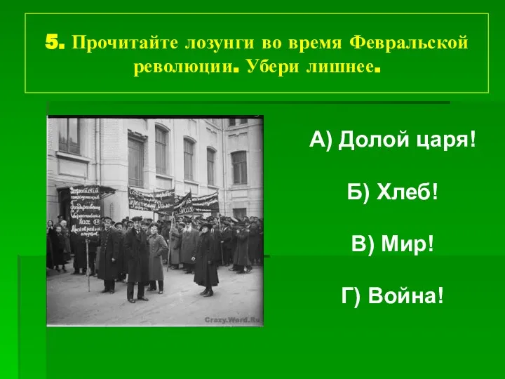 5. Прочитайте лозунги во время Февральской революции. Убери лишнее. А) Долой