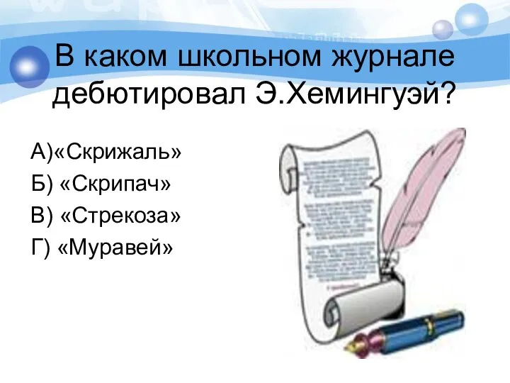 В каком школьном журнале дебютировал Э.Хемингуэй? А)«Скрижаль» Б) «Скрипач» В) «Стрекоза» Г) «Муравей»