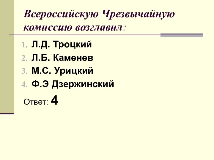 Всероссийскую Чрезвычайную комиссию возглавил: Л.Д. Троцкий Л.Б. Каменев М.С. Урицкий Ф.Э Дзержинский Ответ: 4