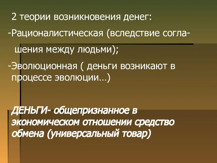 2 теории возникновения денег: Рационалистическая (вследствие согла- шения между людьми); Эволюционная