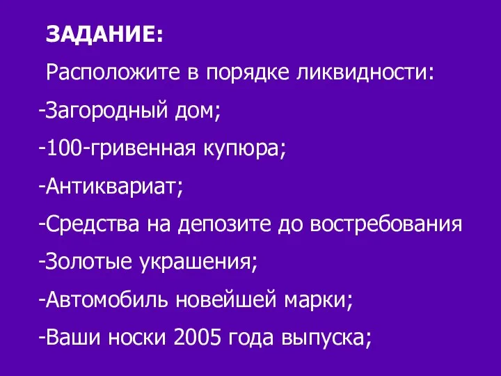 ЗАДАНИЕ: Расположите в порядке ликвидности: Загородный дом; 100-гривенная купюра; Антиквариат; Средства