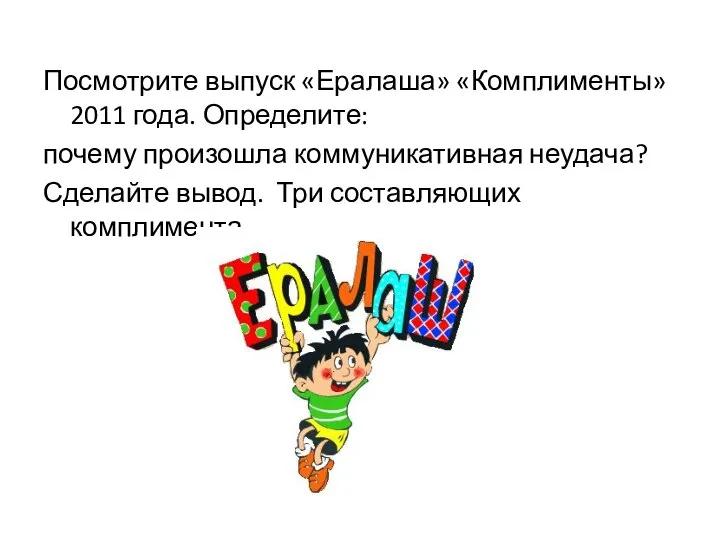 Посмотрите выпуск «Ералаша» «Комплименты» 2011 года. Определите: почему произошла коммуникативная неудача? Сделайте вывод. Три составляющих комплимента...