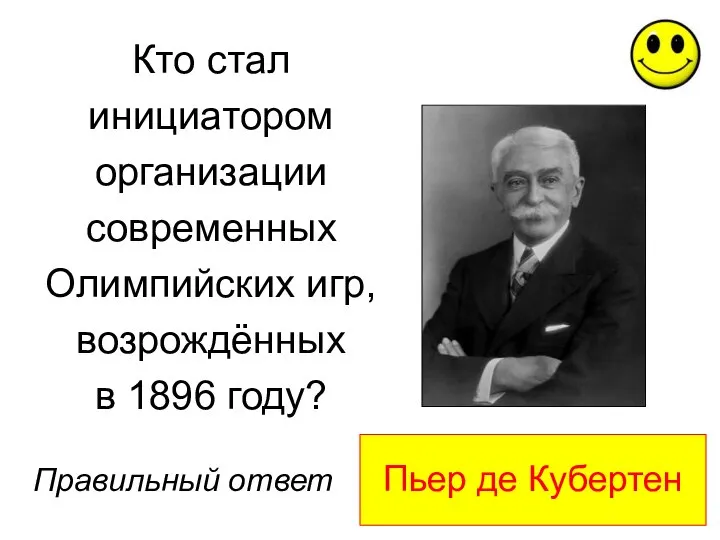 Пьер де Кубертен Правильный ответ Кто стал инициатором организации современных Олимпийских игр, возрождённых в 1896 году?