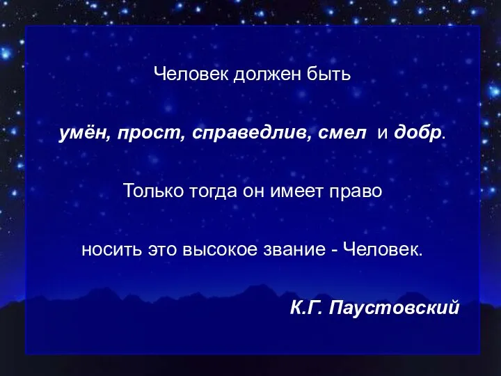 Человек должен быть умён, прост, справедлив, смел и добр. Только тогда