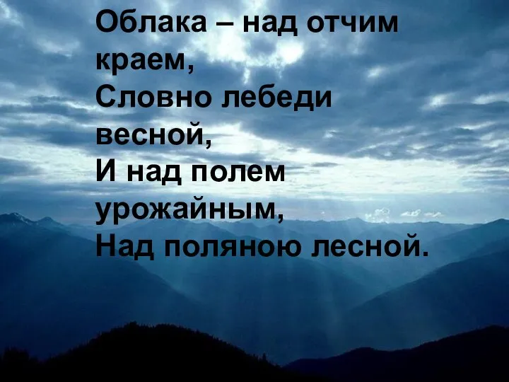 Облака – над отчим краем, Словно лебеди весной, И над полем