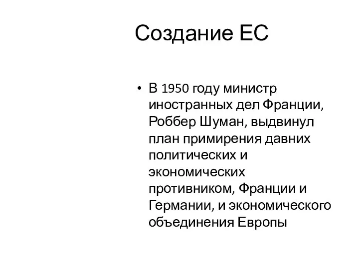 Создание ЕС В 1950 году министр иностранных дел Франции, Роббер Шуман,