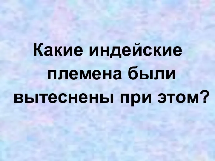 Какие индейские племена были вытеснены при этом?