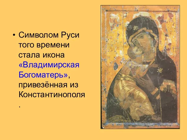 Символом Руси того времени стала икона «Владимирская Богоматерь», привезённая из Константинополя.