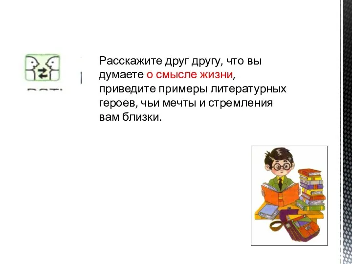 Расскажите друг другу, что вы думаете о смысле жизни, приведите примеры