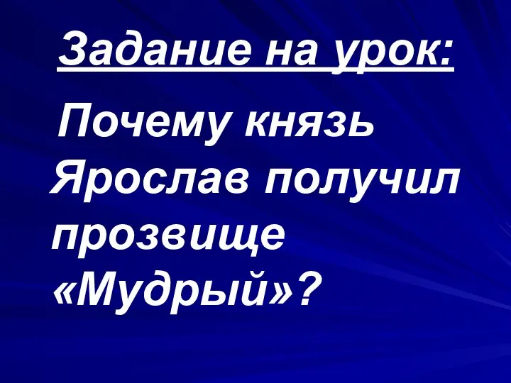 Задание на урок: Почему князь Ярослав получил прозвище «Мудрый»?