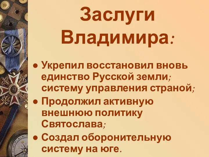 Заслуги Владимира: Укрепил восстановил вновь единство Русской земли; систему управления страной;