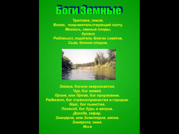 Боги Земные Триглава, земля. Волос, покровительствующий скоту. Могошъ, земные плоды. Купало