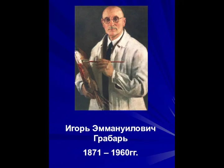 Игорь Эммануилович Грабарь 1871 – 1960гг.