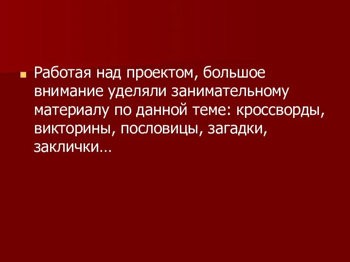 Работая над проектом, большое внимание уделяли занимательному материалу по данной теме: кроссворды, викторины, пословицы, загадки, заклички…