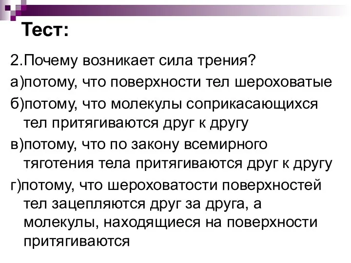 Тест: 2.Почему возникает сила трения? а)потому, что поверхности тел шероховатые б)потому,