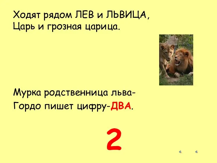 Ходят рядом ЛЕВ и ЛЬВИЦА, Царь и грозная царица. Мурка родственница льва- Гордо пишет цифру-ДВА. 2