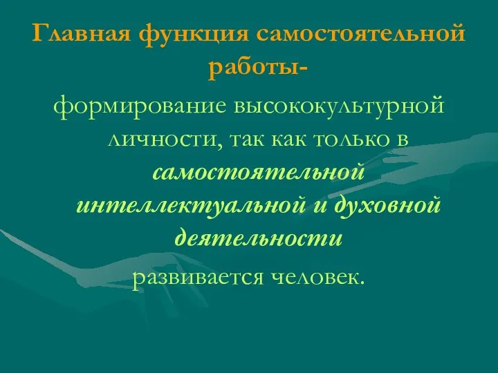 Главная функция самостоятельной работы- формирование высококультурной личности, так как только в