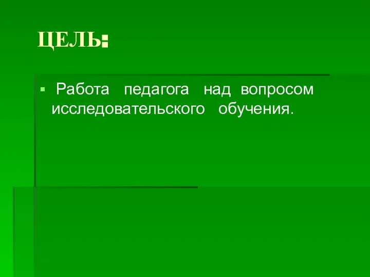 ЦЕЛЬ: Работа педагога над вопросом исследовательского обучения.