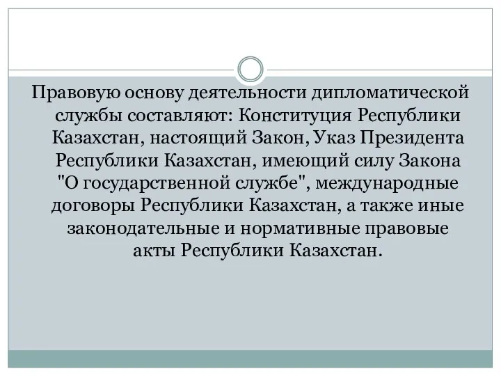 Правовую основу деятельности дипломатической службы составляют: Конституция Республики Казахстан, настоящий Закон,
